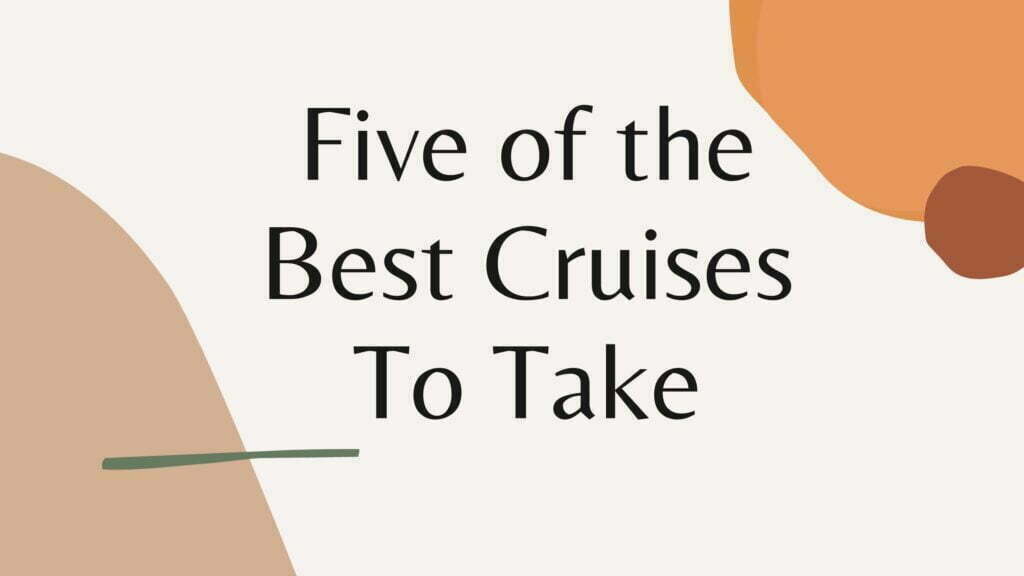 Five of the Best Cruises To Take
