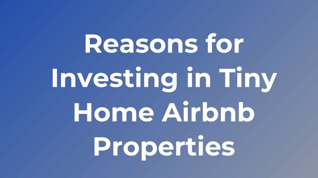 Reasons for Investing in Tiny Home Airbnb Properties 5 Reasons for Investing in Tiny Home Airbnb Properties