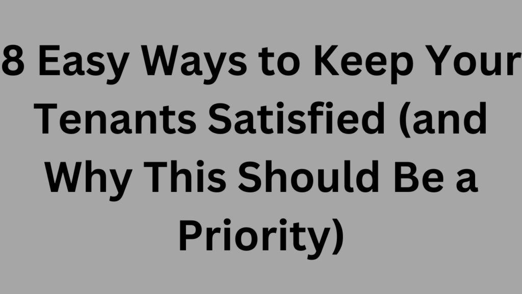 8 Easy Ways to Keep Your Tenants Satisfied (and Why This Should Be a Priority) 3 8 Easy Ways to Keep Your Tenants Satisfied (and Why This Should Be a Priority)